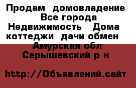 Продам  домовладение - Все города Недвижимость » Дома, коттеджи, дачи обмен   . Амурская обл.,Серышевский р-н